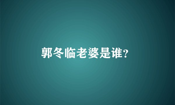 郭冬临老婆是谁？