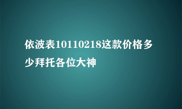 依波表10110218这款价格多少拜托各位大神