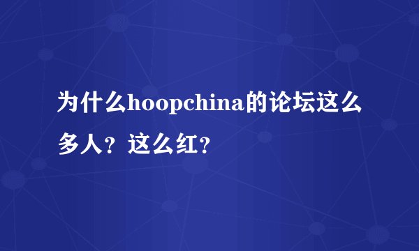 为什么hoopchina的论坛这么多人？这么红？