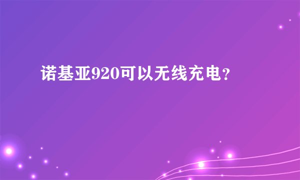 诺基亚920可以无线充电?