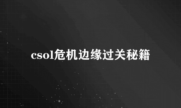 csol危机边缘过关秘籍