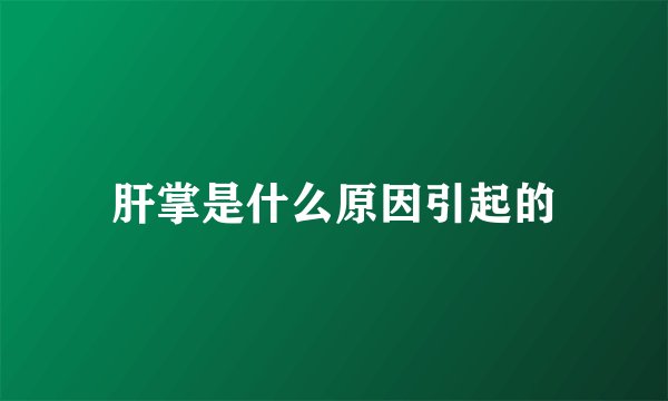 肝掌是什么原因引起的