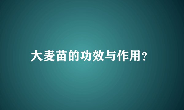 大麦苗的功效与作用？