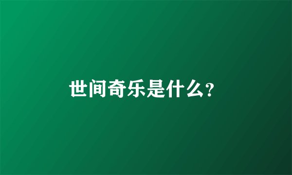世间奇乐是什么？