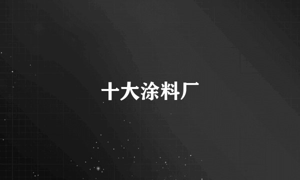 十大涂料厂