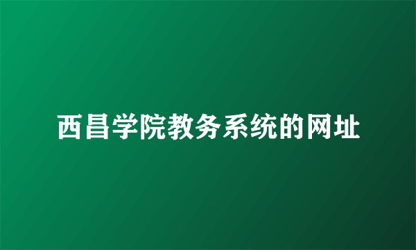 西昌学院教务系统的网址