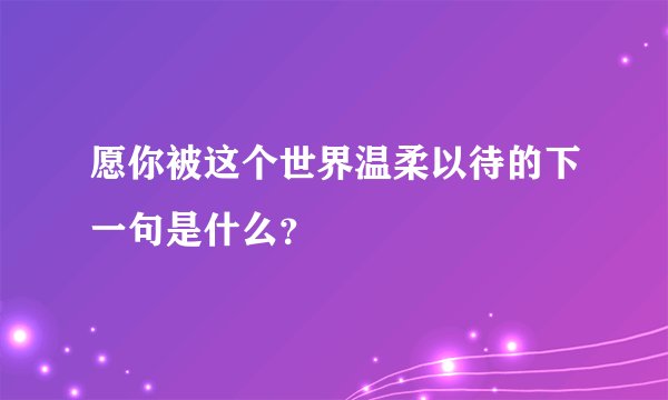 愿你被这个世界温柔以待的下一句是什么？