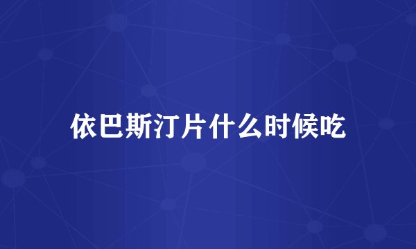 依巴斯汀片什么时候吃