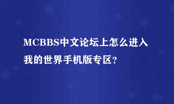 MCBBS中文论坛上怎么进入我的世界手机版专区？