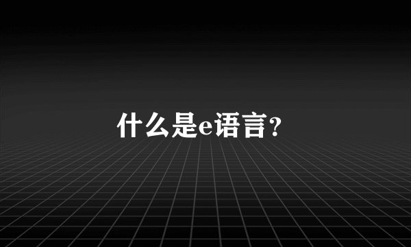 什么是e语言？