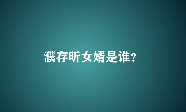 濮存昕女婿是谁？