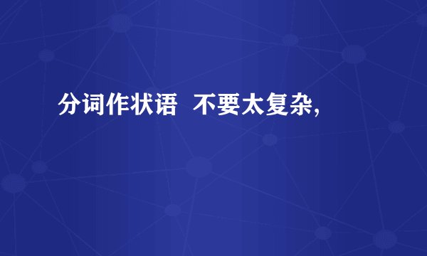 分词作状语 不要太复杂,