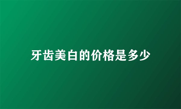 牙齿美白的价格是多少