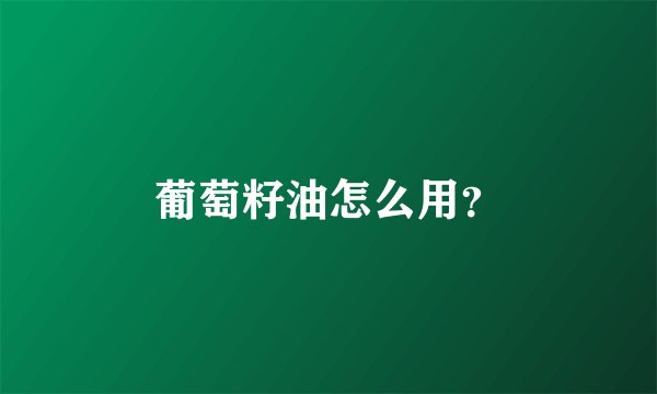 葡萄籽油怎么用？