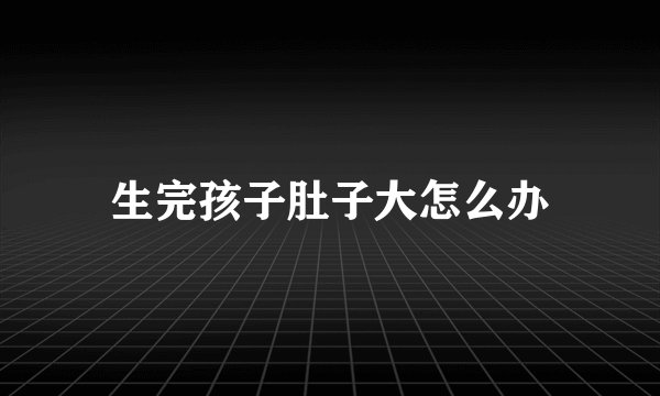 生完孩子肚子大怎么办