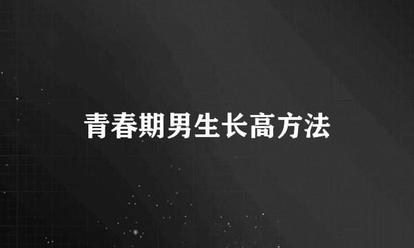 青春期男生长高方法