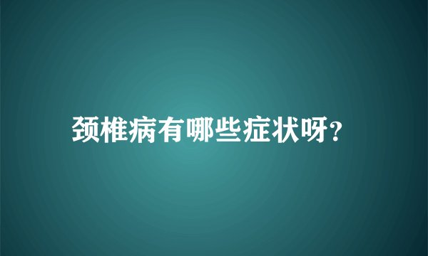 颈椎病有哪些症状呀？