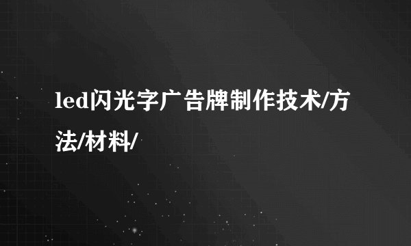 led闪光字广告牌制作技术/方法/材料/