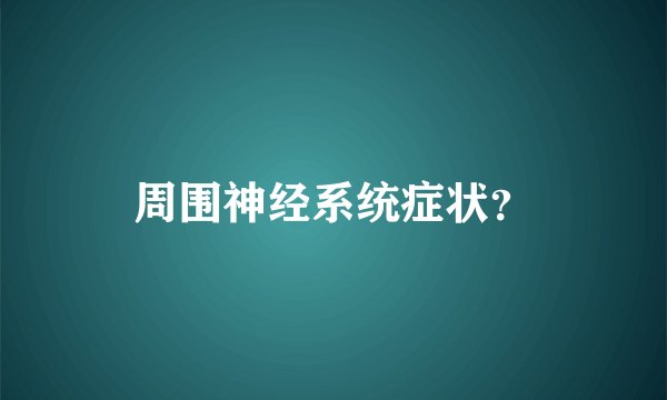 周围神经系统症状？
