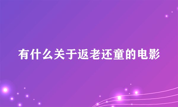 有什么关于返老还童的电影