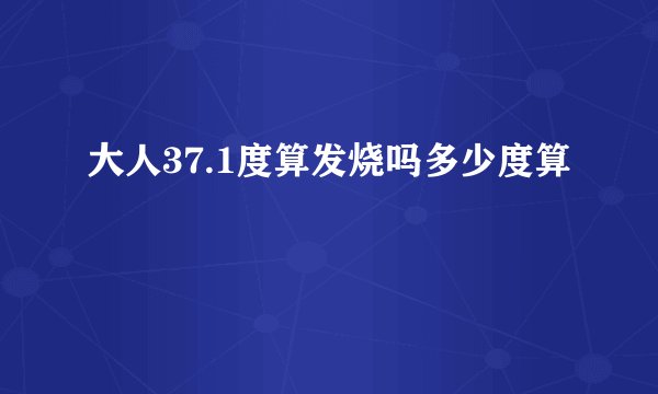 大人37.1度算发烧吗多少度算