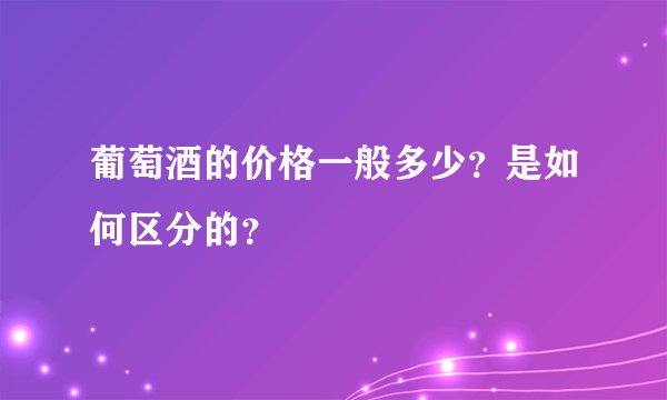 葡萄酒的价格一般多少？是如何区分的？