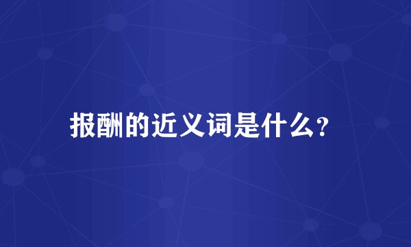 报酬的近义词是什么？