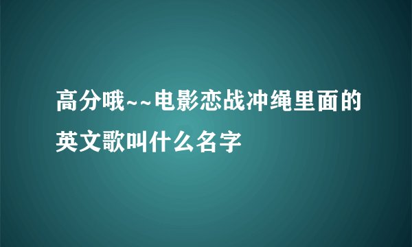 高分哦~~电影恋战冲绳里面的英文歌叫什么名字