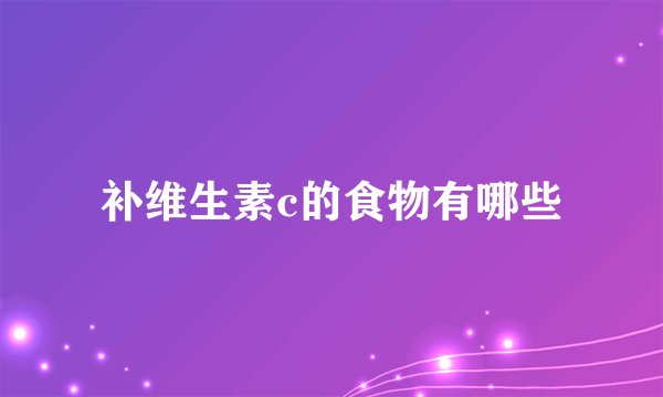 补维生素c的食物有哪些