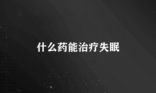 什么药能治疗失眠
