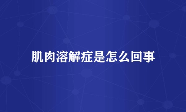 肌肉溶解症是怎么回事