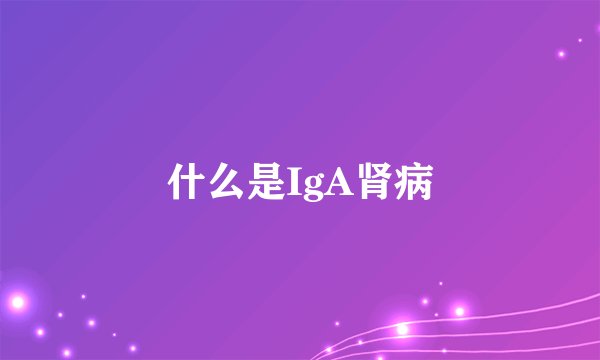 什么是IgA肾病