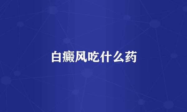 白癜风吃什么药