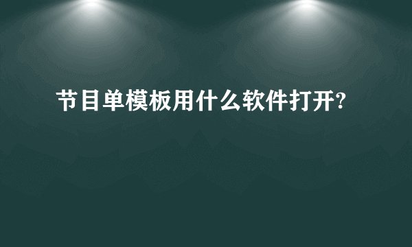 节目单模板用什么软件打开?