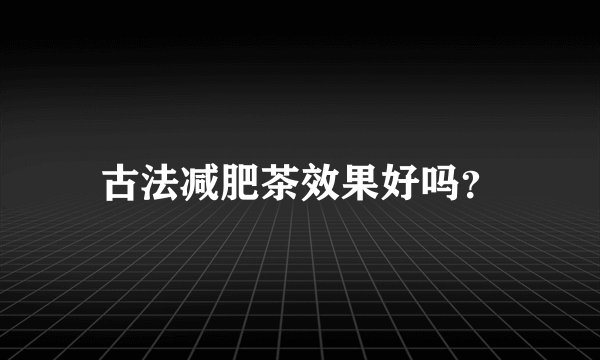 古法减肥茶效果好吗？