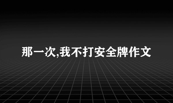 那一次,我不打安全牌作文