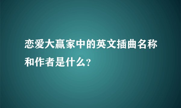 恋爱大赢家中的英文插曲名称和作者是什么?