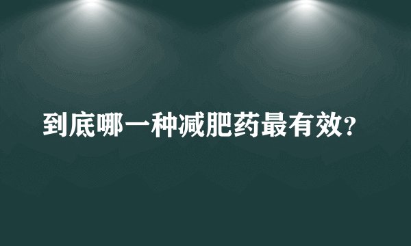 到底哪一种减肥药最有效？