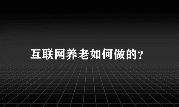 互联网养老如何做的？