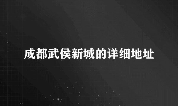 成都武侯新城的详细地址