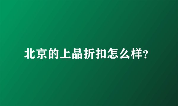 北京的上品折扣怎么样？