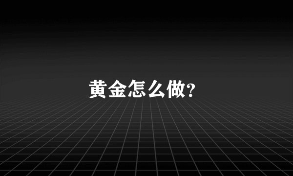 黄金怎么做？