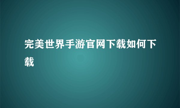 完美世界手游官网下载如何下载