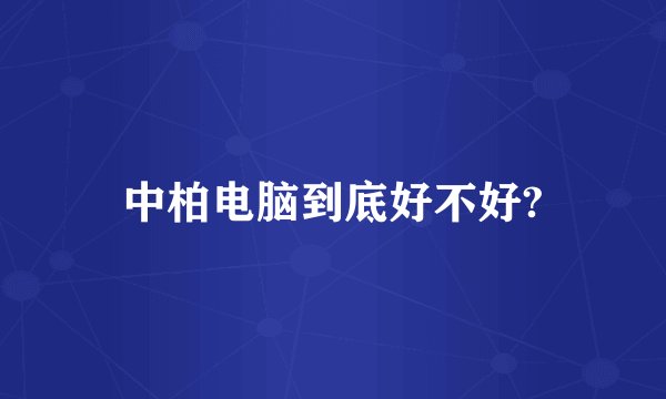 中柏电脑到底好不好?