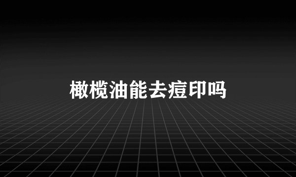 橄榄油能去痘印吗