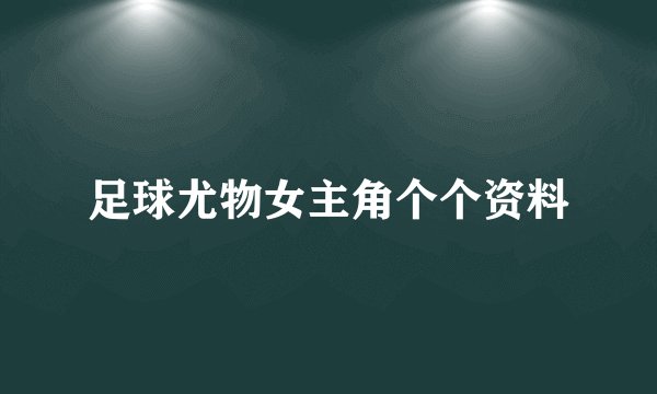 足球尤物女主角个个资料