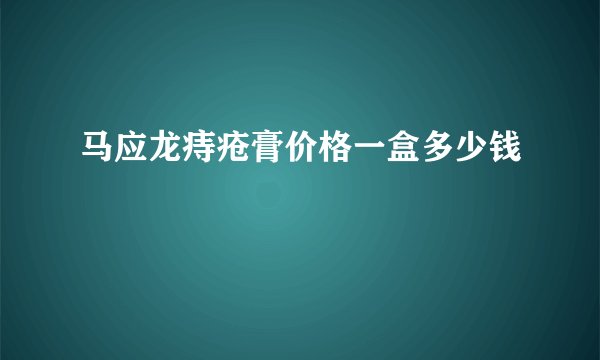 马应龙痔疮膏价格一盒多少钱
