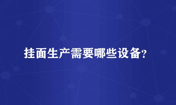 挂面生产需要哪些设备？