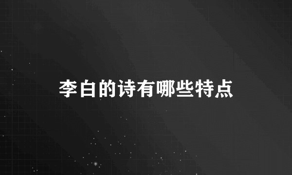 李白的诗有哪些特点