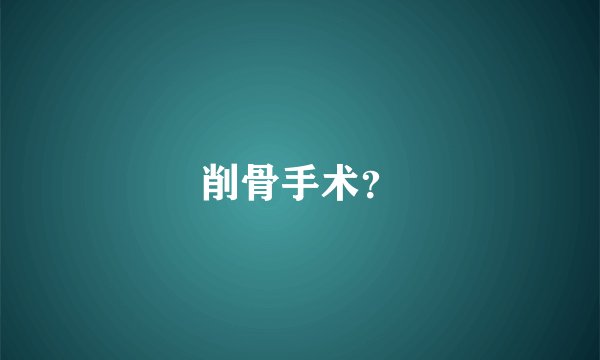 削骨手术？